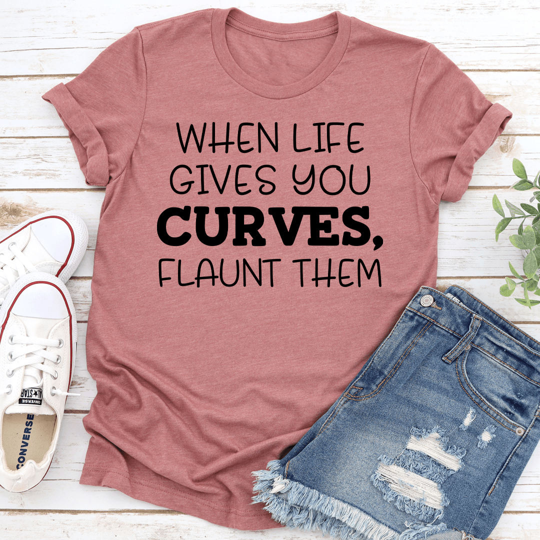 When Life Gives You Curves Flaunt Them Tee