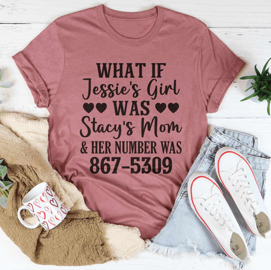 What If Jessie's Girl Was Stacy's Mom Tee