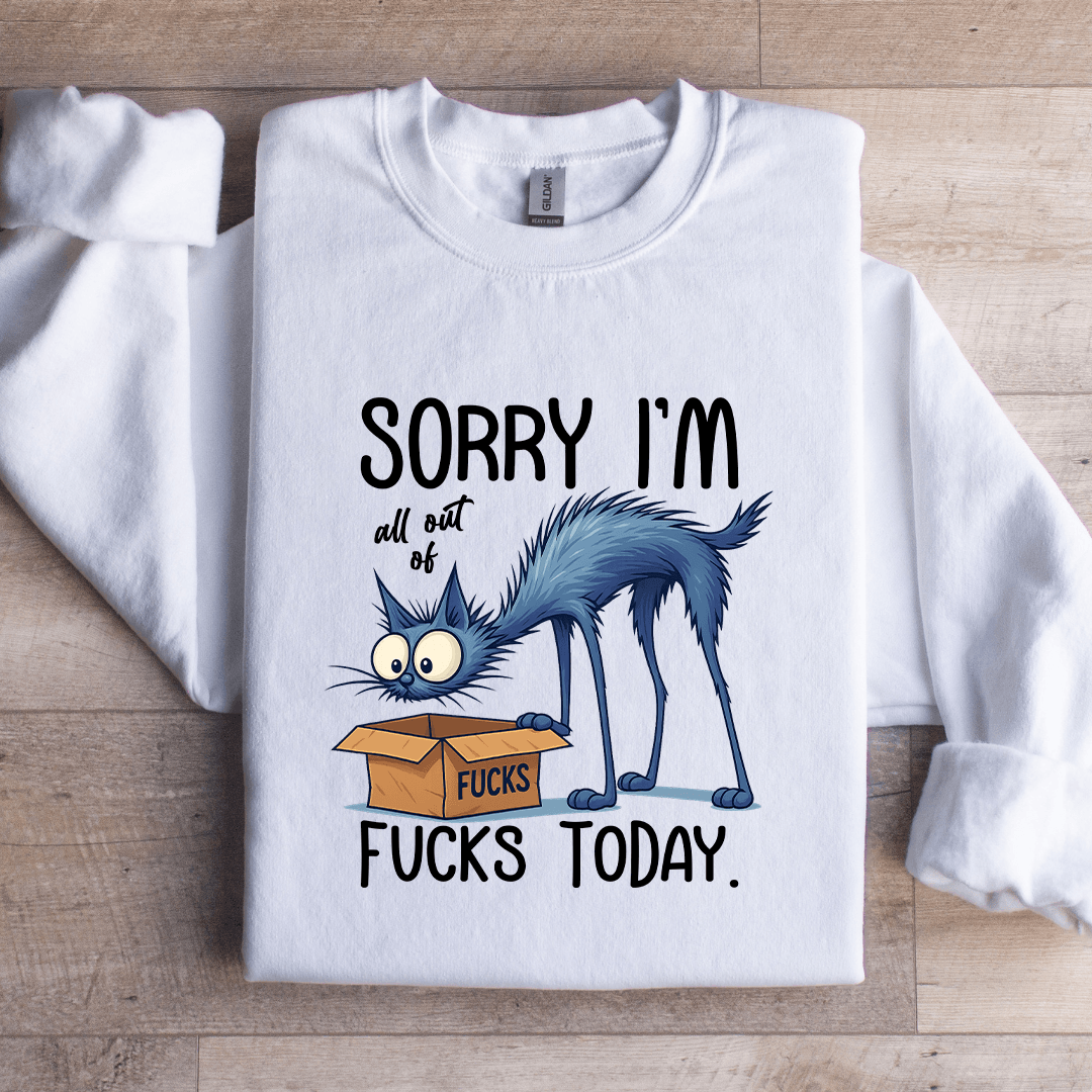Sorry I'm All Out Of F-cks Toaday Sweatshirt