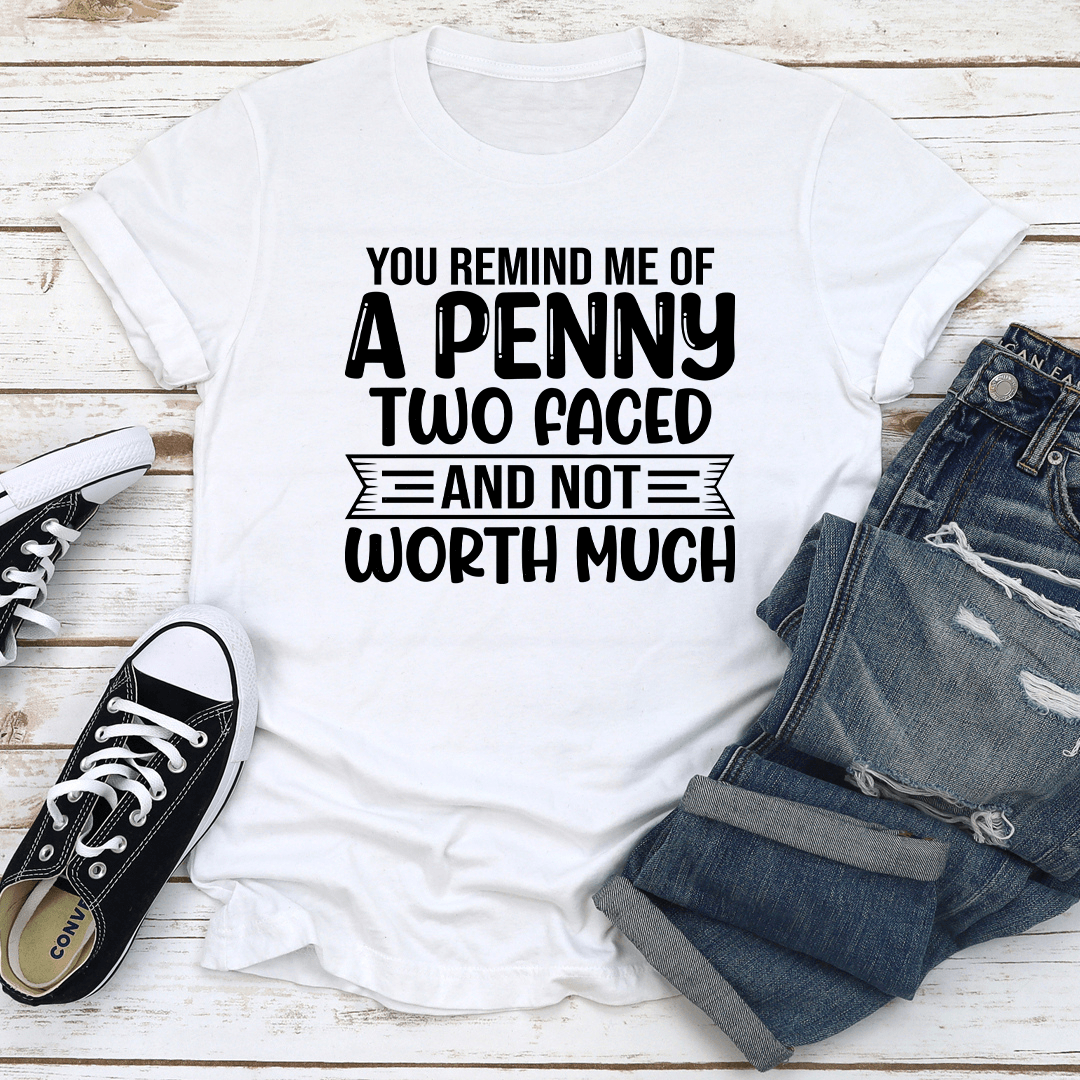 You Remind Me Of A Penny Two Faced Tee