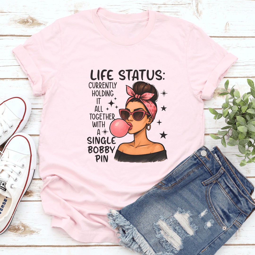 Life Status Currently Holding It All Together With A Single Bobby Pin Tee