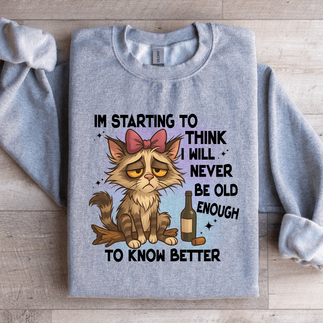 I'm Starting To Think I Will Never Be Old Sweatshirt