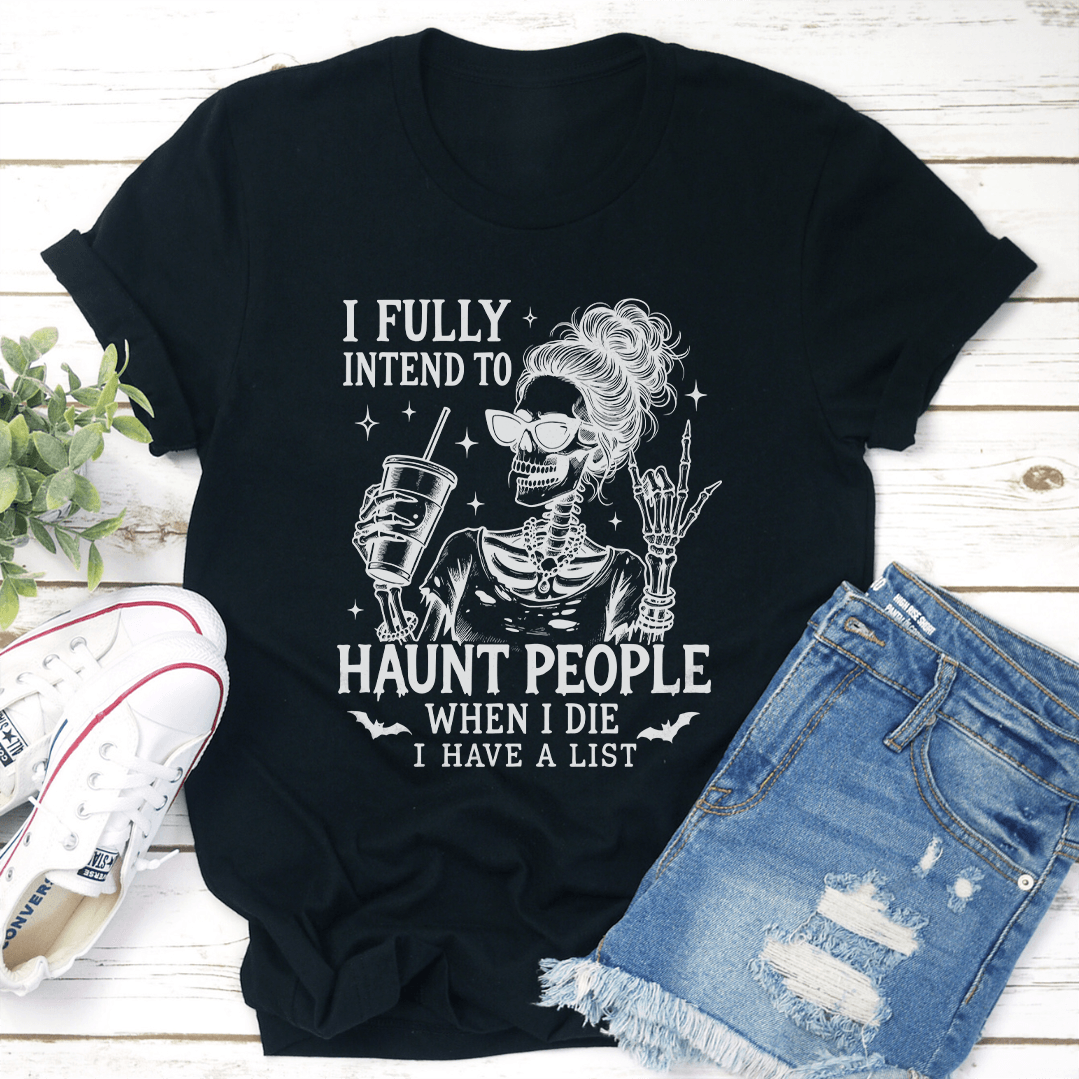 I Fully Intend To Haunt People When I Die Tee