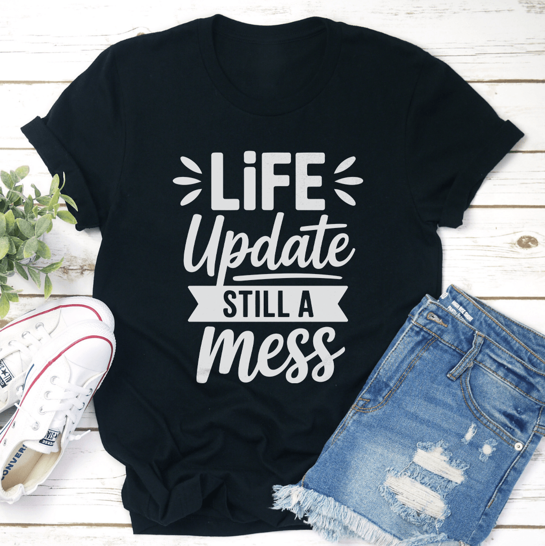 life Update Still A Mess Tee