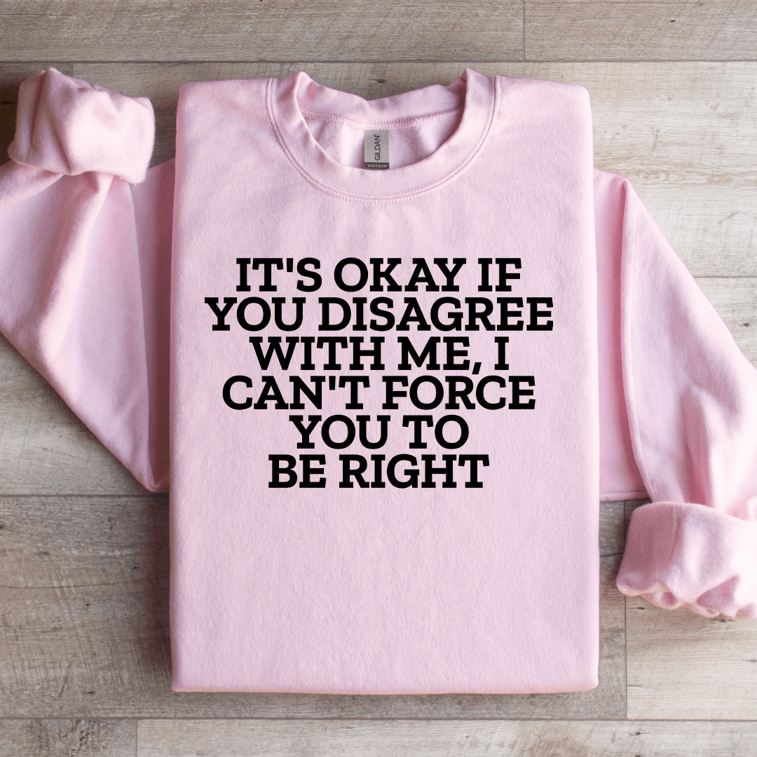 Its Okay If You Disagree With Me Sweatshirt