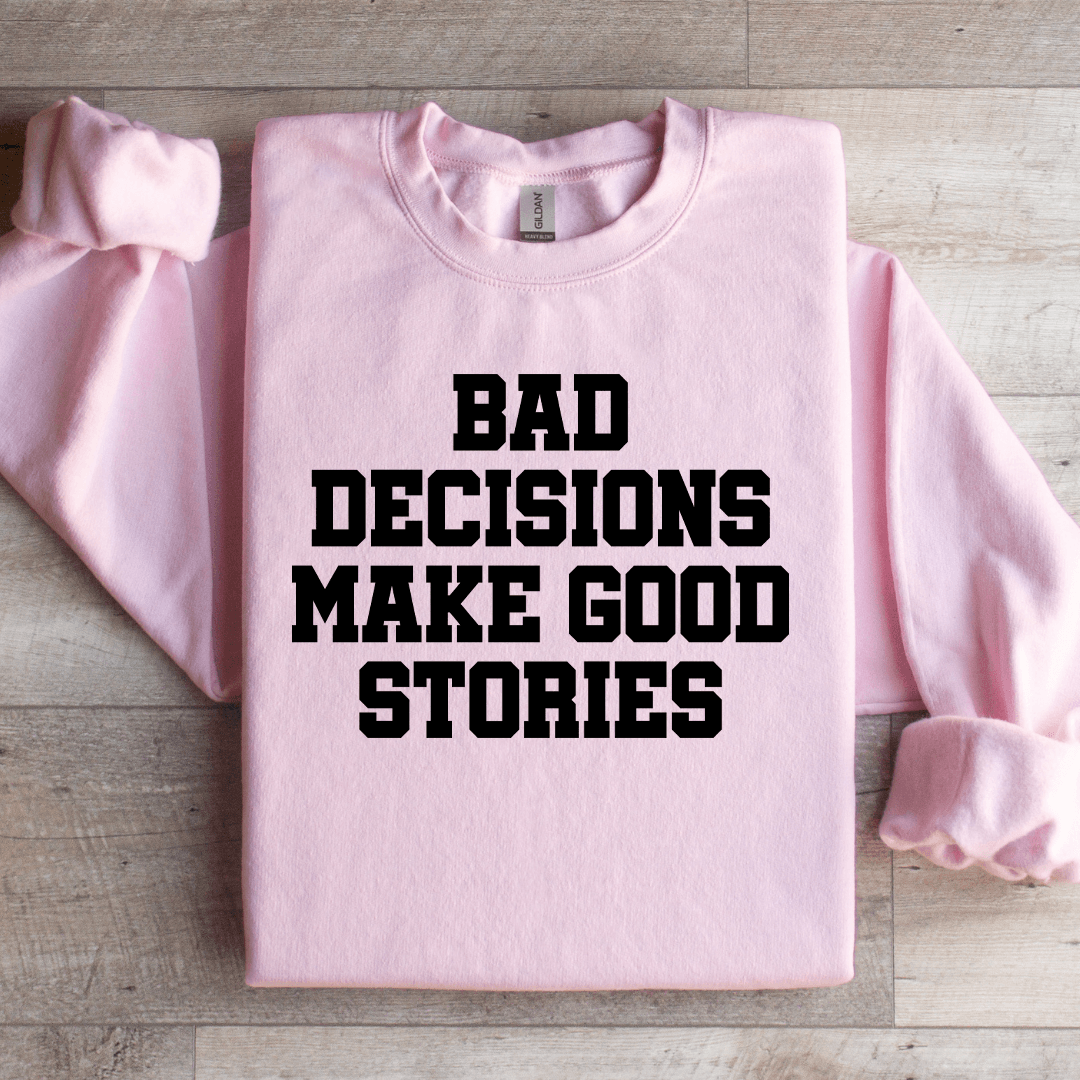 Bad Decisions Make Good Stories Sweatshirt