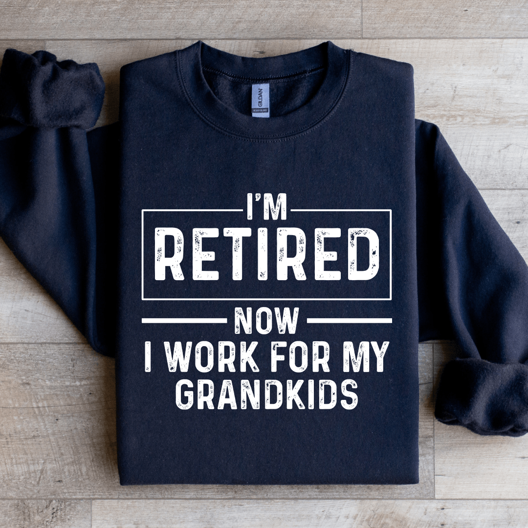 I'm Retired Now I Work For My Grandkids Sweatshirt