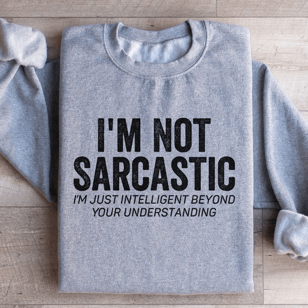 I'm Not Sarcastic I'm Just Intelligent Sweatshirt