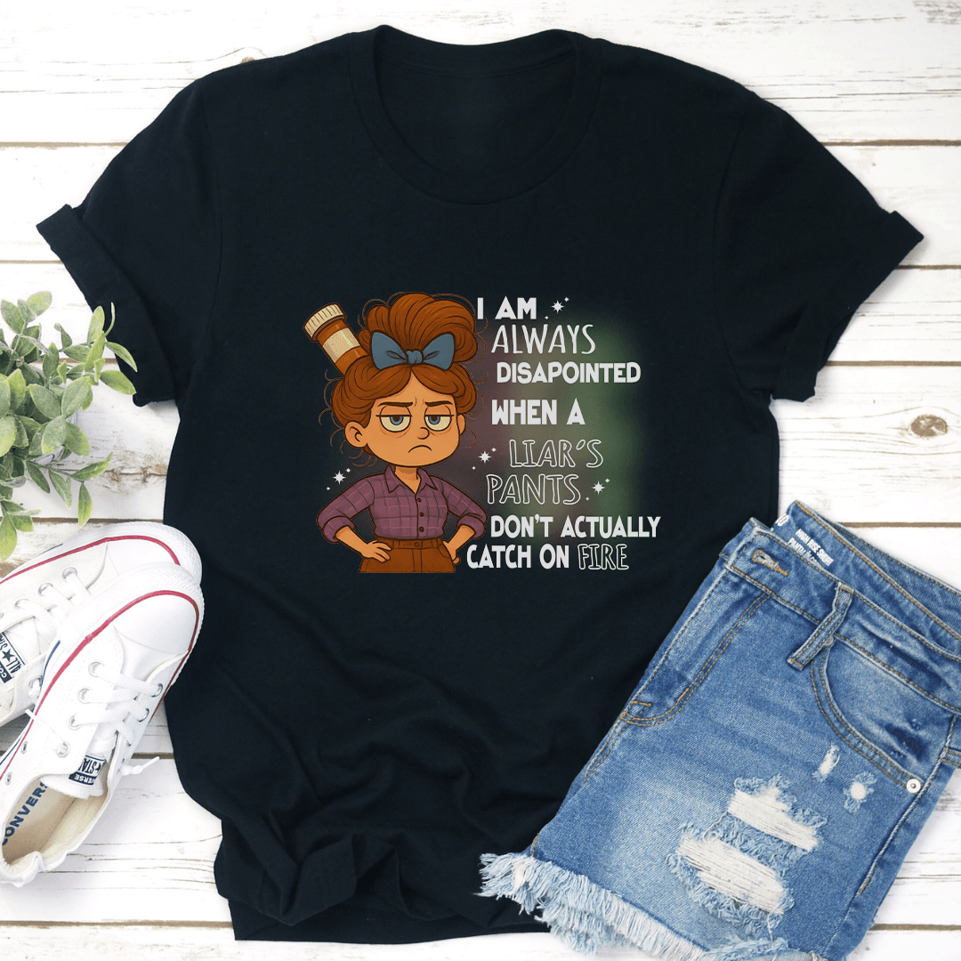 I Am Always Disapointed When A Liars Pants Don't Actually Catch On Fire Tee