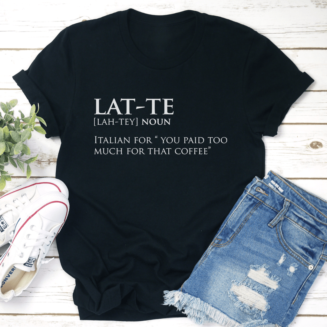 Lat Te Italian For You Paid Too Much For That Coffee Tee