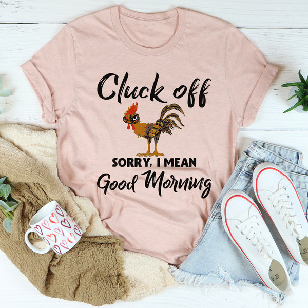 Cluck Off Sorry I Mean Good Morning Tee