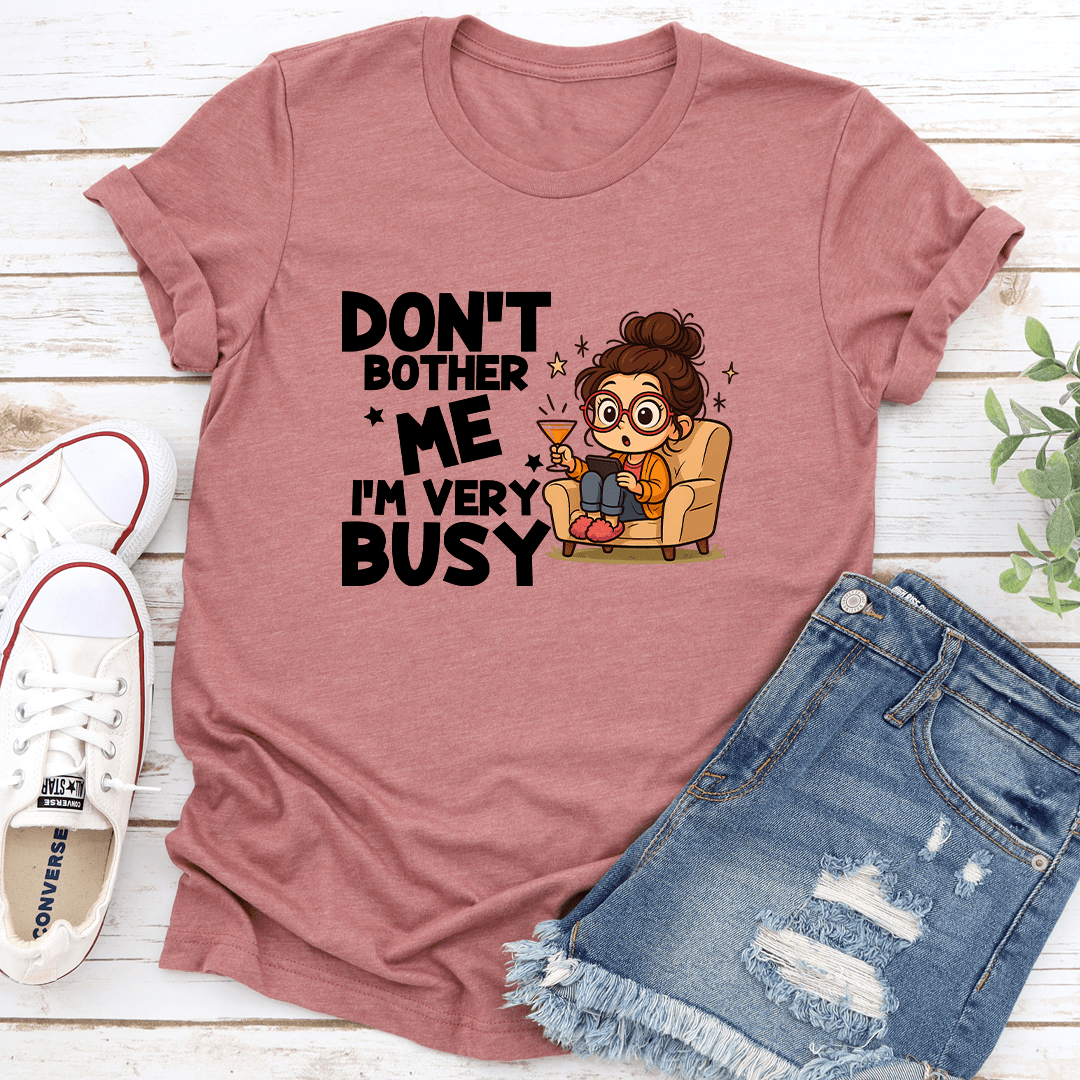 Don't Bother Me I’m Very Busy Tee