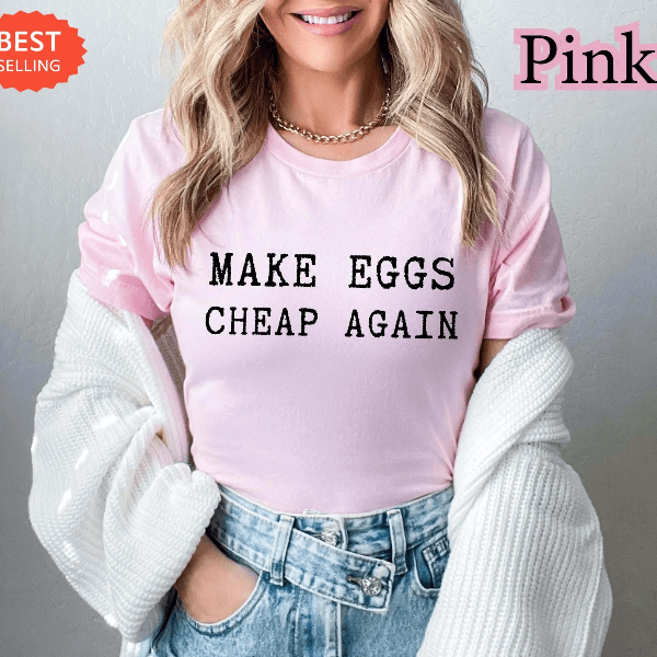 Make Eggs Cheap Again Shirt | Funny Meme Political Graphic Tee for Women