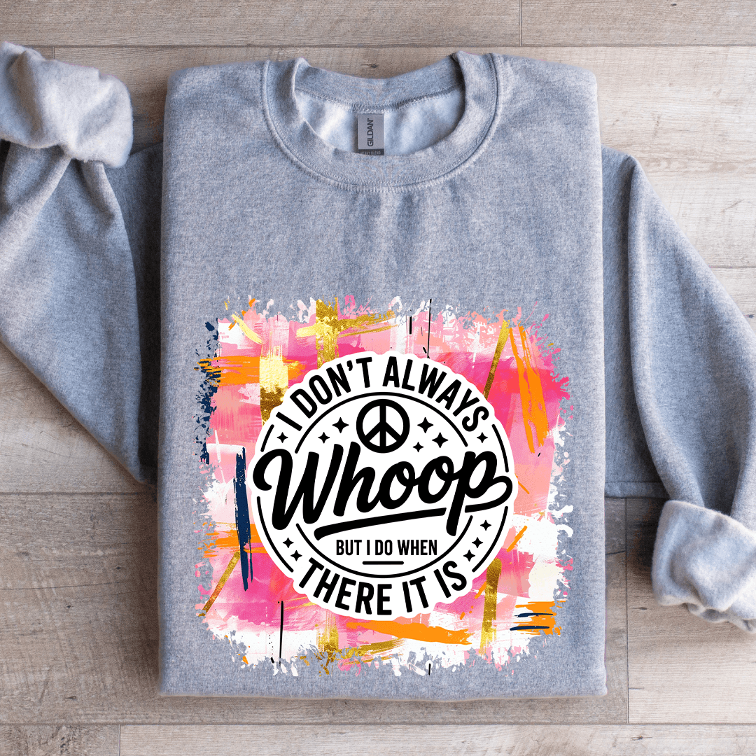 I Don't Always Whoop But I Do When There It Is Sweatshirt