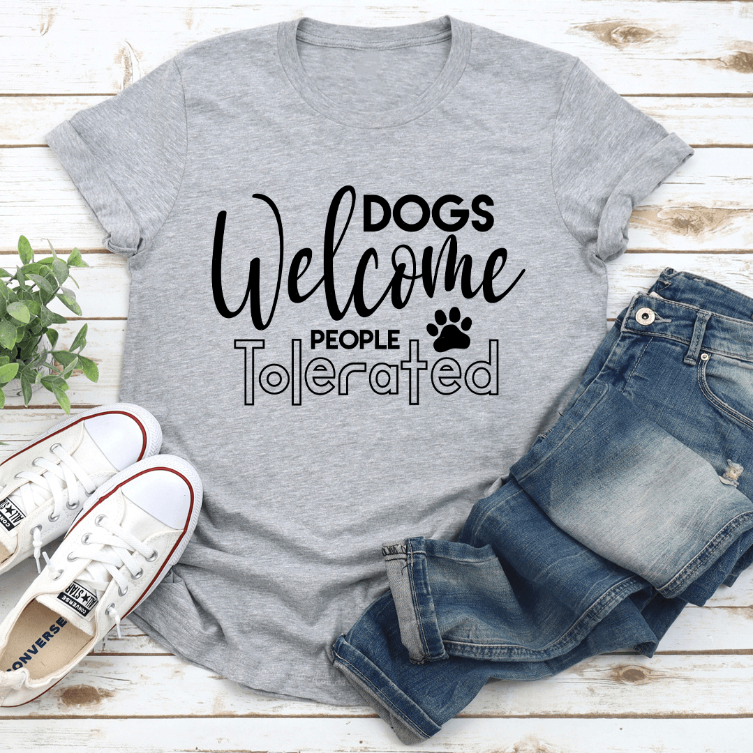 Dogs Welcome People Tolerated Tee