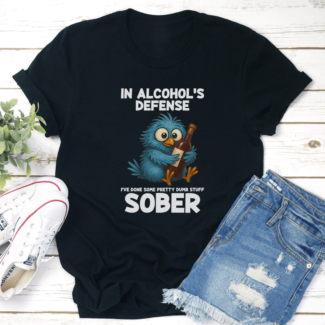 In Alcohol's Defense I've Done Some Pretty Dumb Stuff Sober Tee