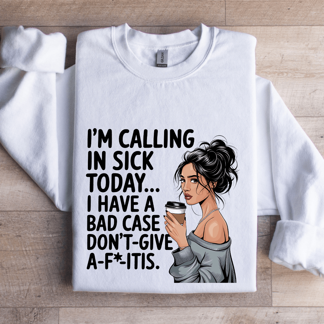 I'm Calling In Sick Today Sweatshirt