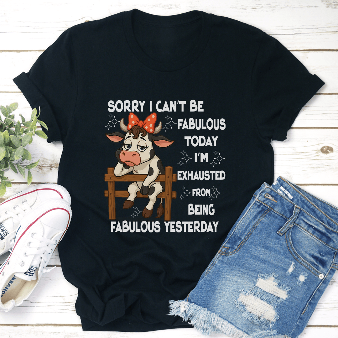 Sorry I Can't Be Fabulous Today Tee