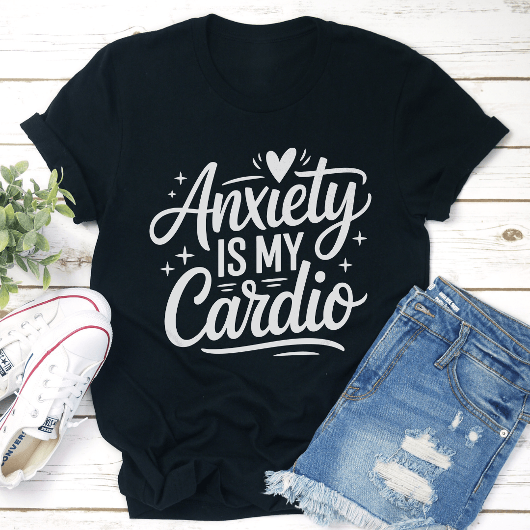 Anxiety Is My Cardio Tee