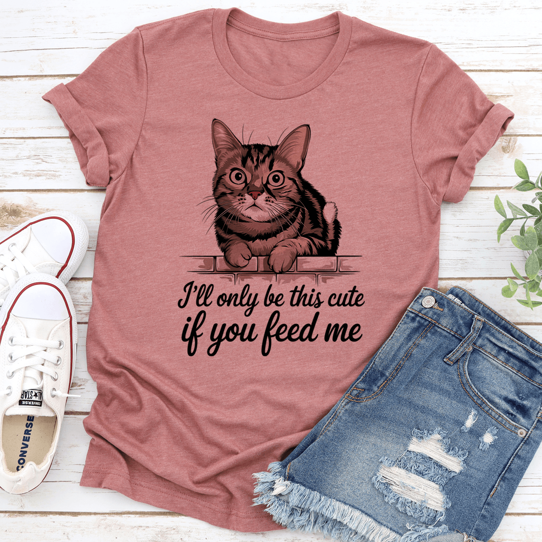 I'll Only Be This Cute If You Feed Me Tee