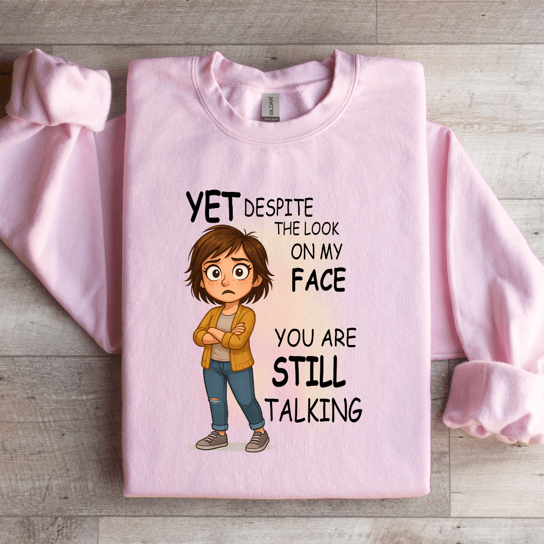 Yet Despite The Look On My Face Sweatshirt