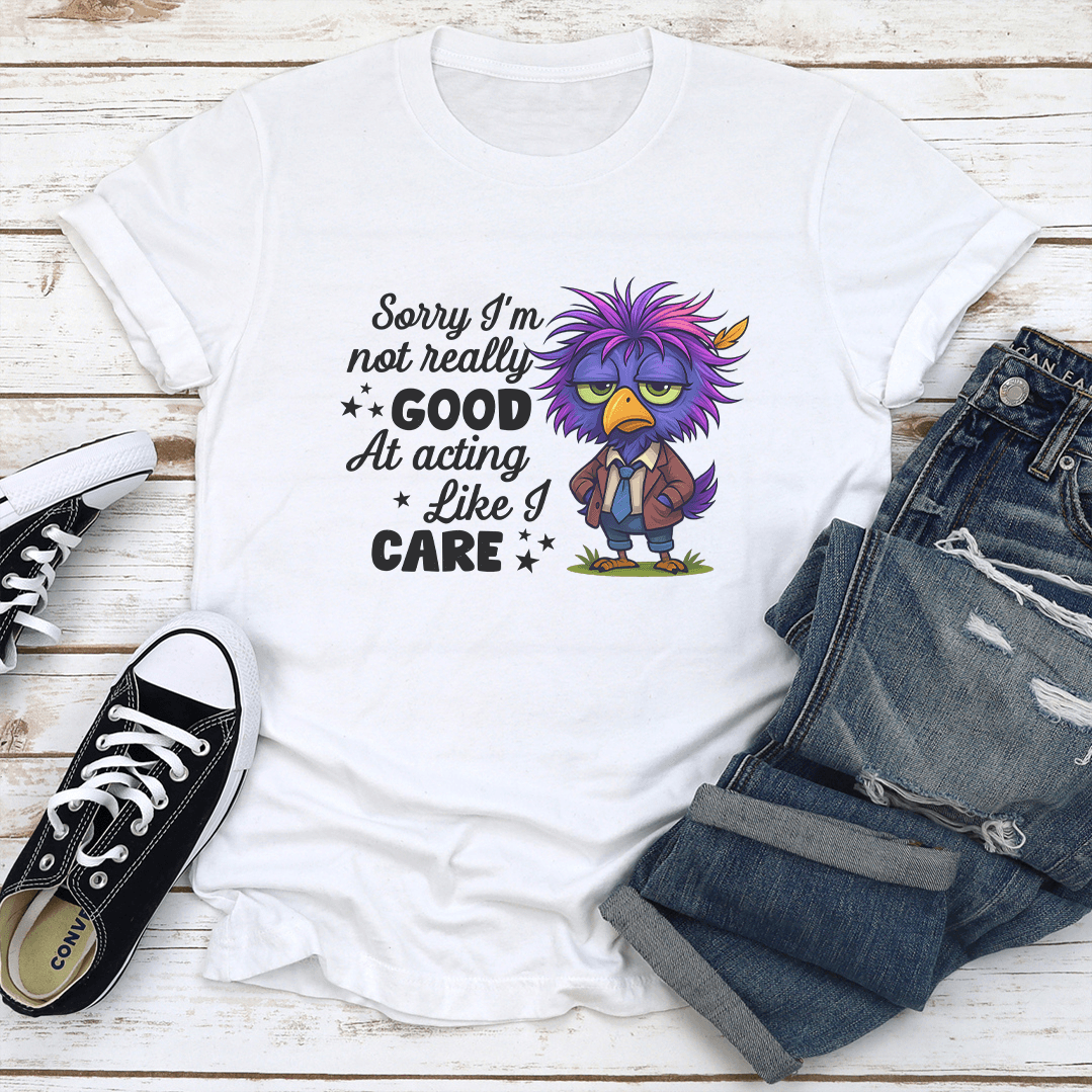 Sorry I'm Not Really Good At Acting Like I Care Tee
