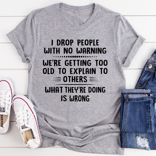I Drop People With No Warning Tee