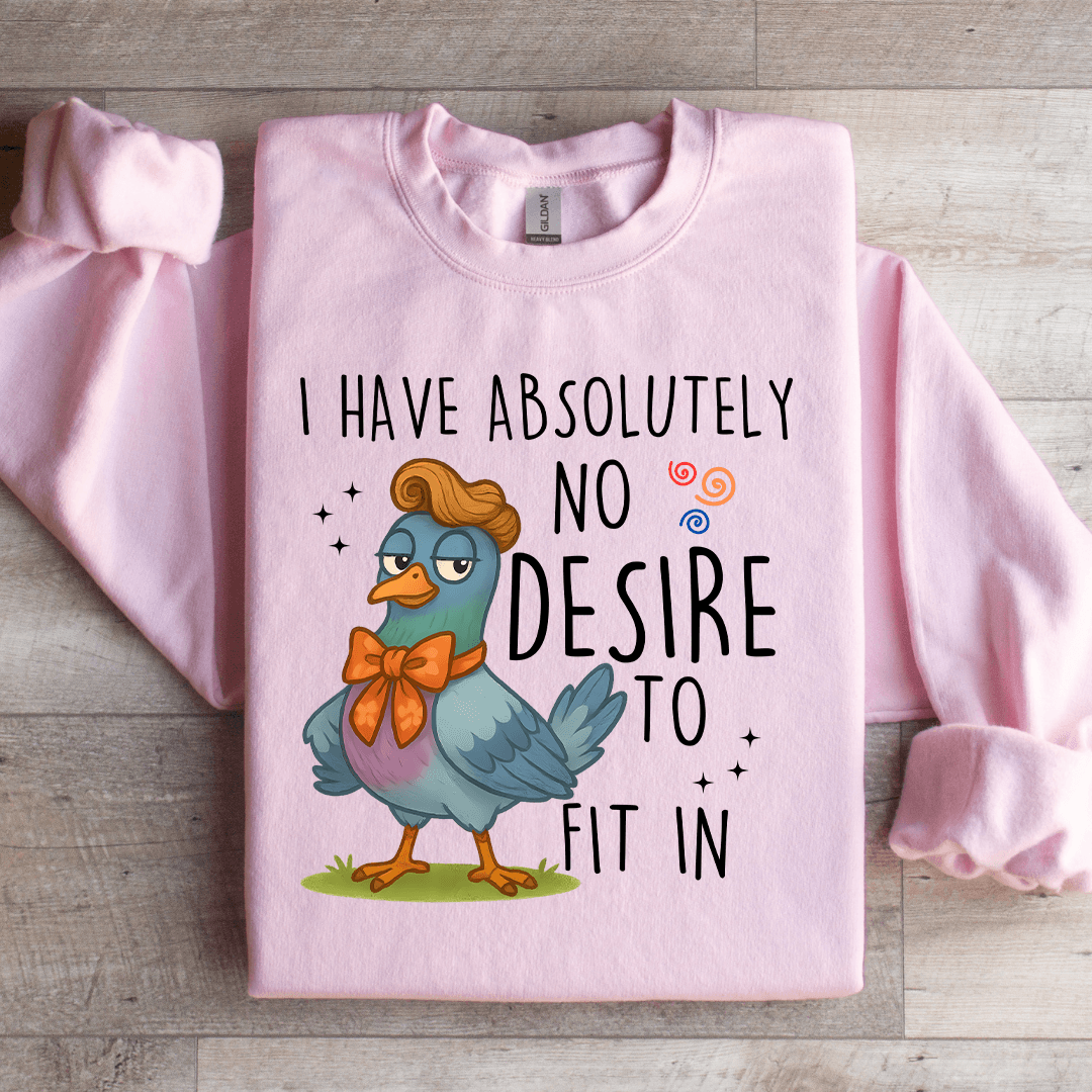 I Have Absolutely No Desire To Fit In Sweatshirt