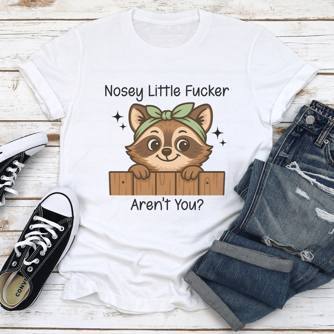 Nosey Little Fucker Aren't You Tee