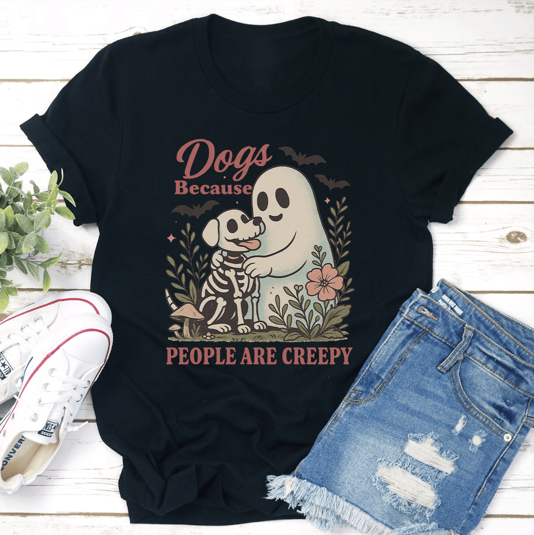 Dogs Because People Are Creepy Tee