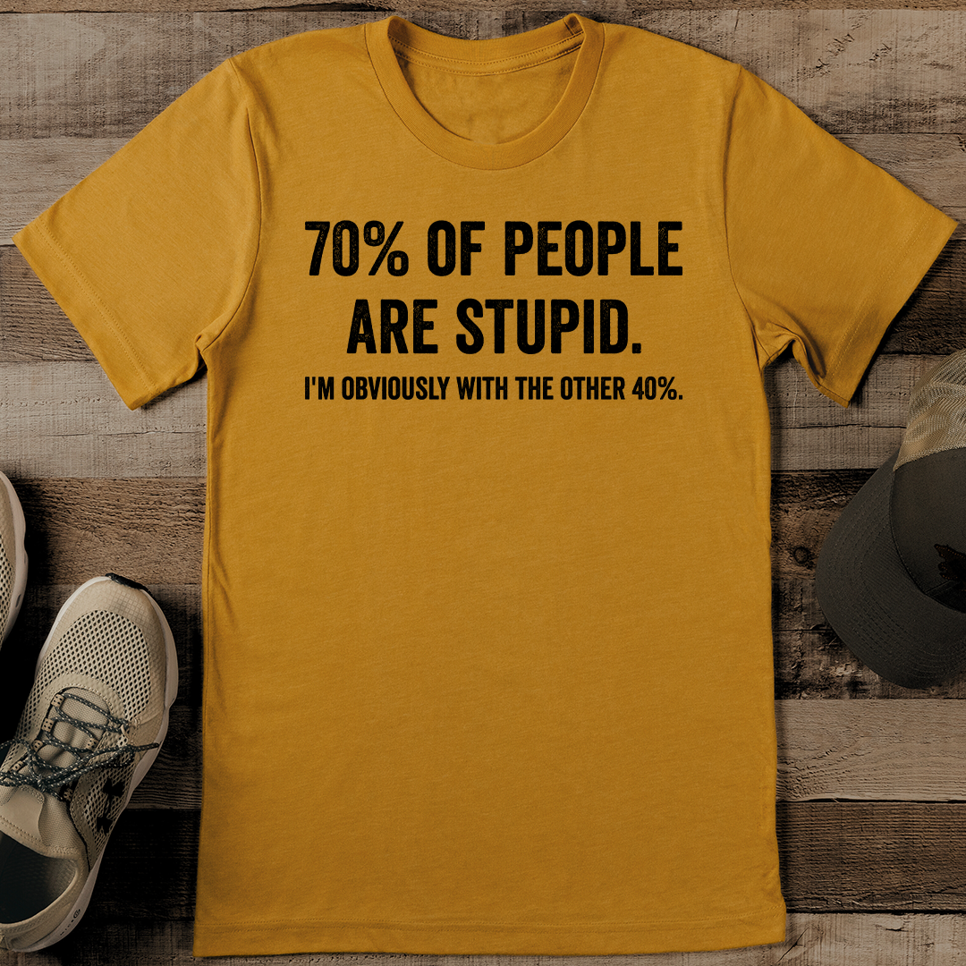 70% Of People Are Stupid I'm Obviously With The Other 40% Tee