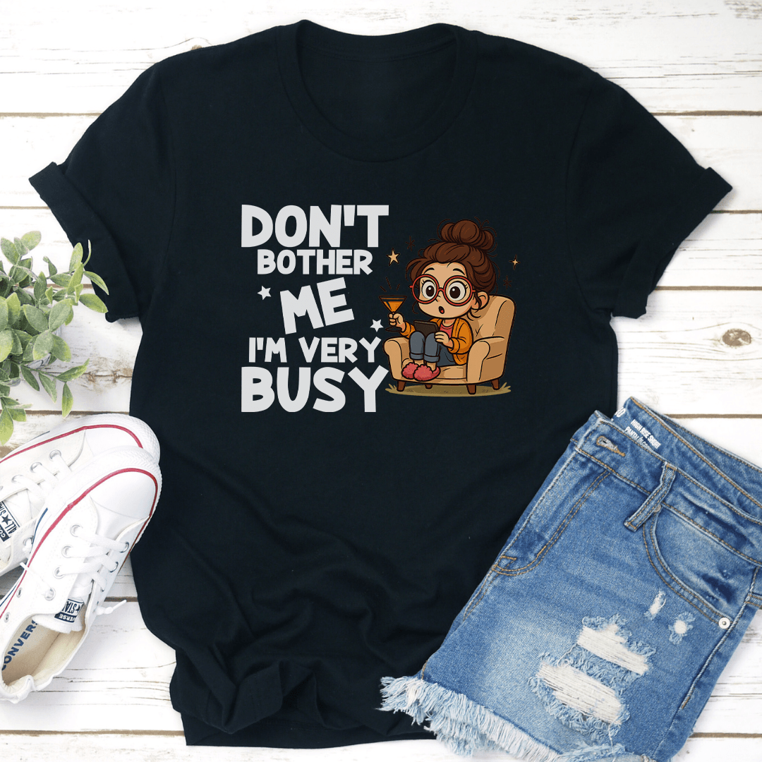 Don't Bother Me I’m Very Busy Tee