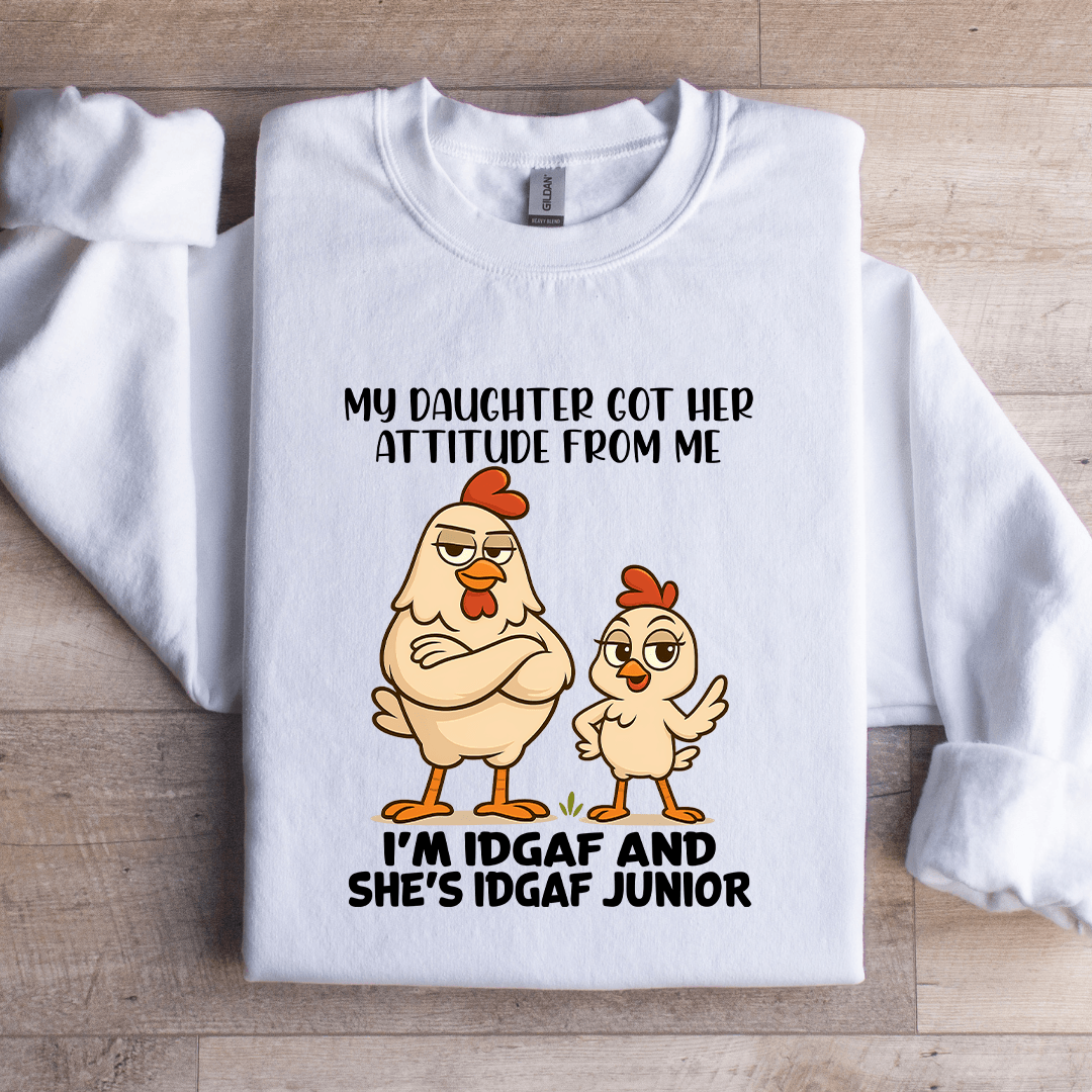 My Daughter Got Her Attitude From Me Sweatshirt