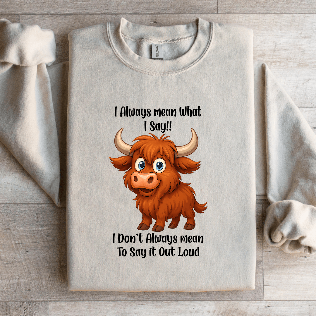 I Always Mean What I Say Sweatshirt