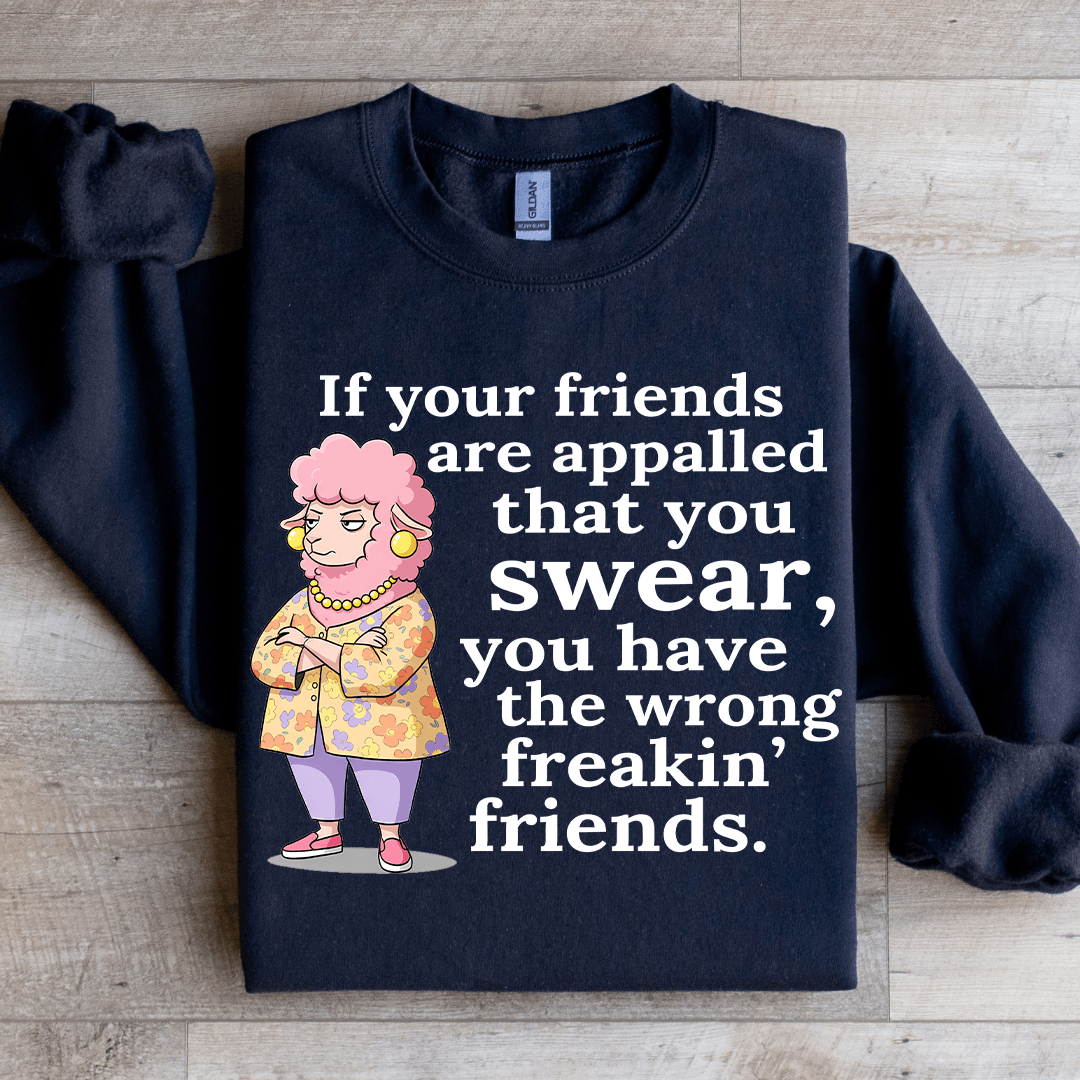 If Your Friend Are Appalled That You Swear Sweatshirt
