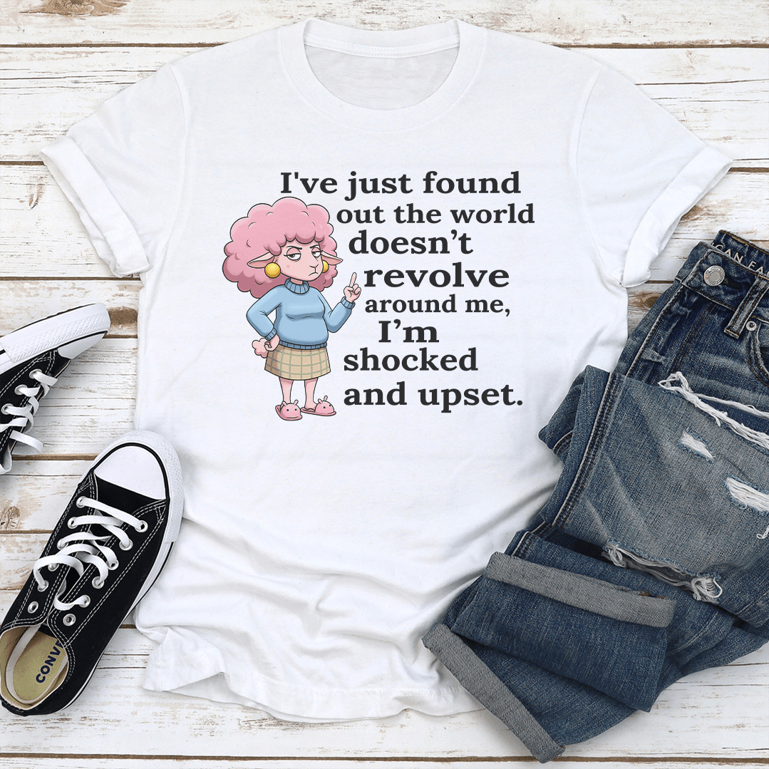 I've Just Found Out The World Doesn't Revolve Around Me Tee