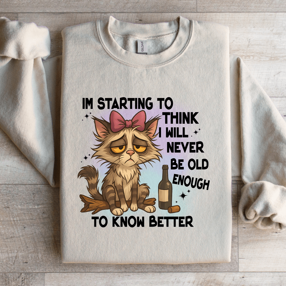 I'm Starting To Think I Will Never Be Old Sweatshirt