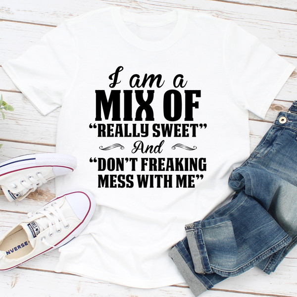 I Am A Mix Of Really Sweet And Don't Freaking Mess With Me