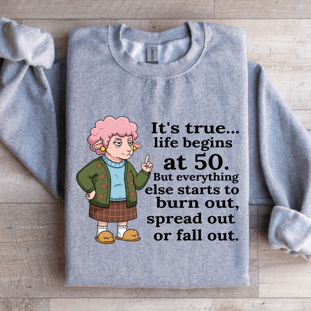 It's True Life Begins At 50 Sweatshirt
