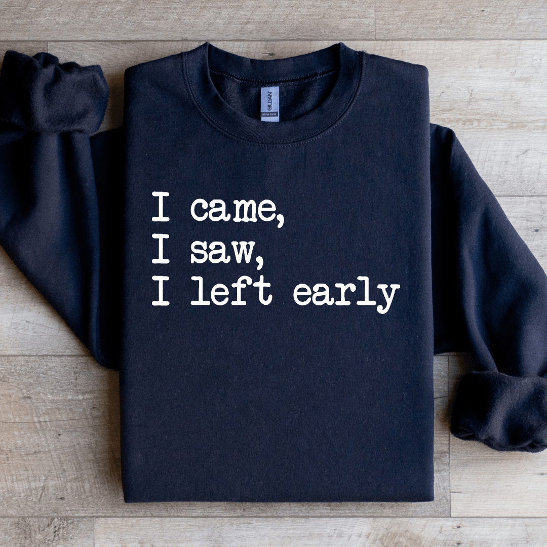 I Came I Saw I Left Early Sweatshirt