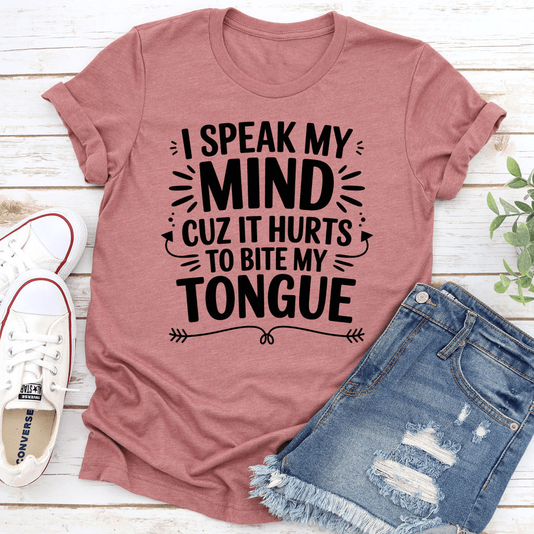 I Speak My Mind Cuz It Hurts To Bite My Tongue Tee