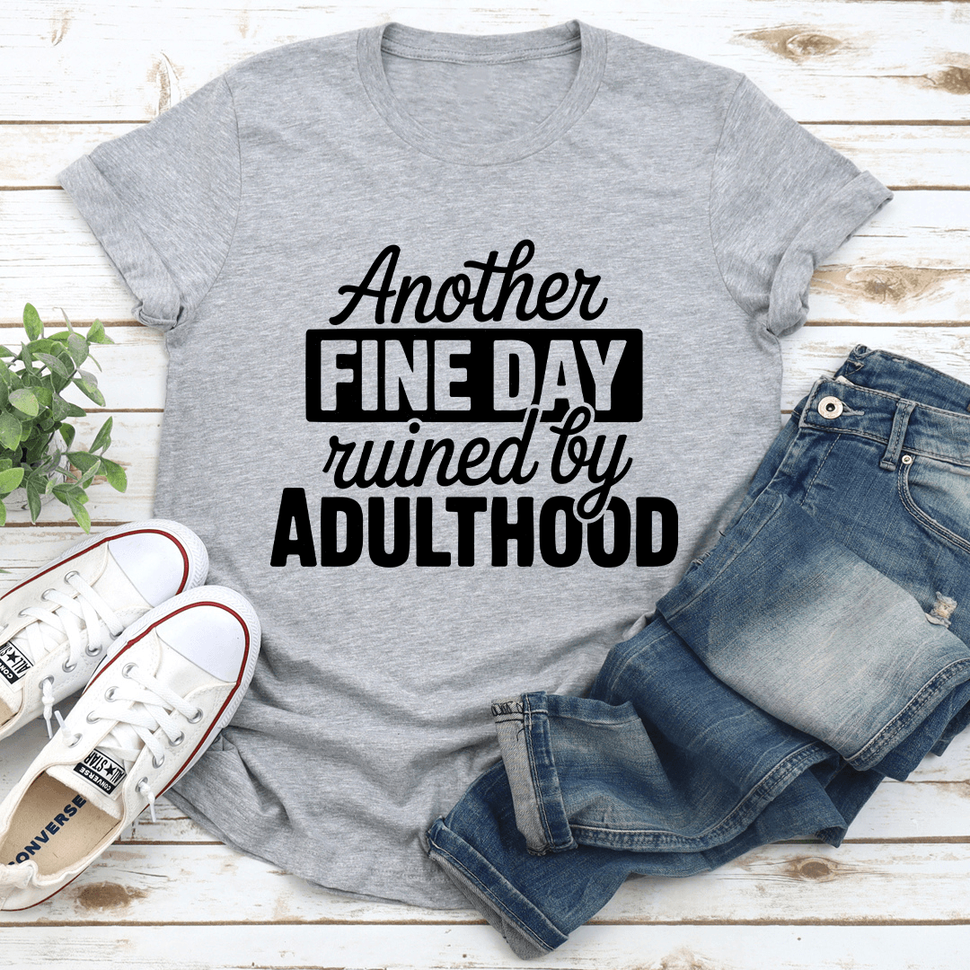 Another Fine Day Ruined By Adulthood Tee