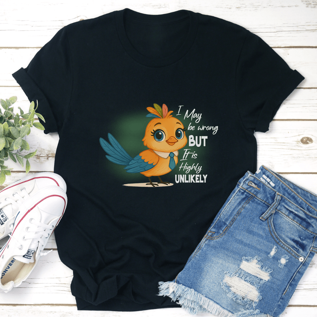 I May Be Wrong But It Is Highly Unlikely Tee