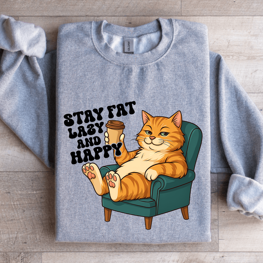 Stay Fat Lazy And Happy Sweatshirt
