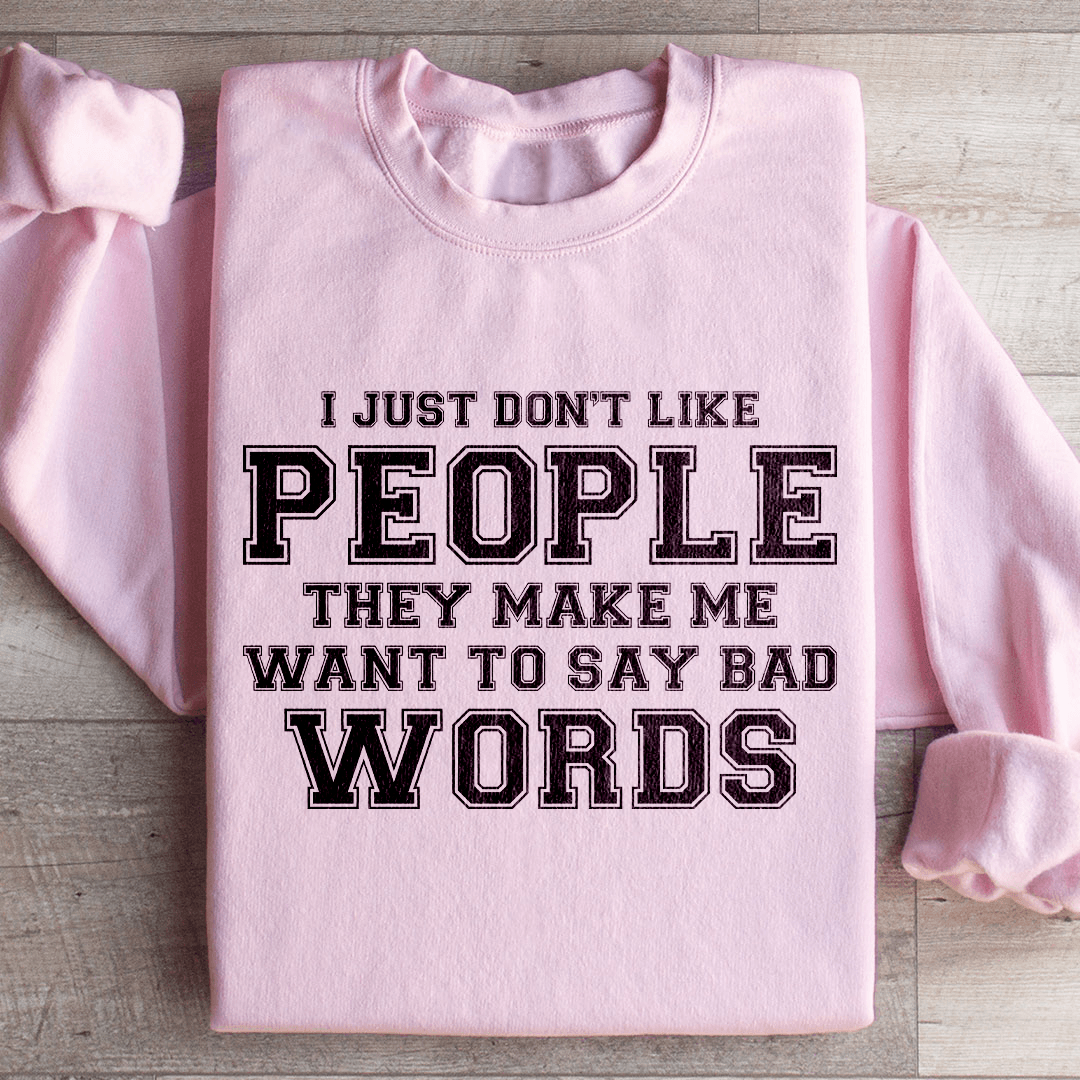 I Just Don't Like People They Make Me Sweatshirt