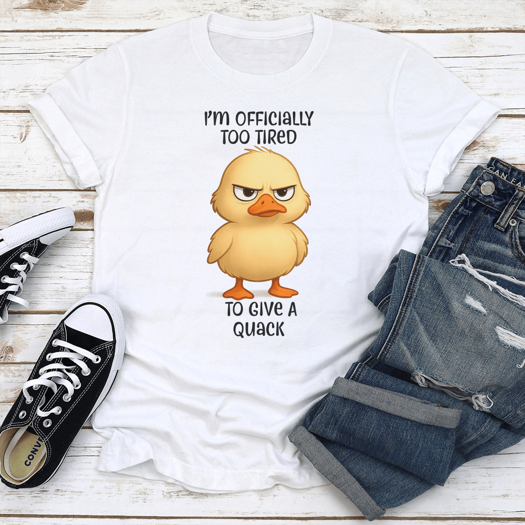 I'm Officially Too Tired To Give A Quack Tee