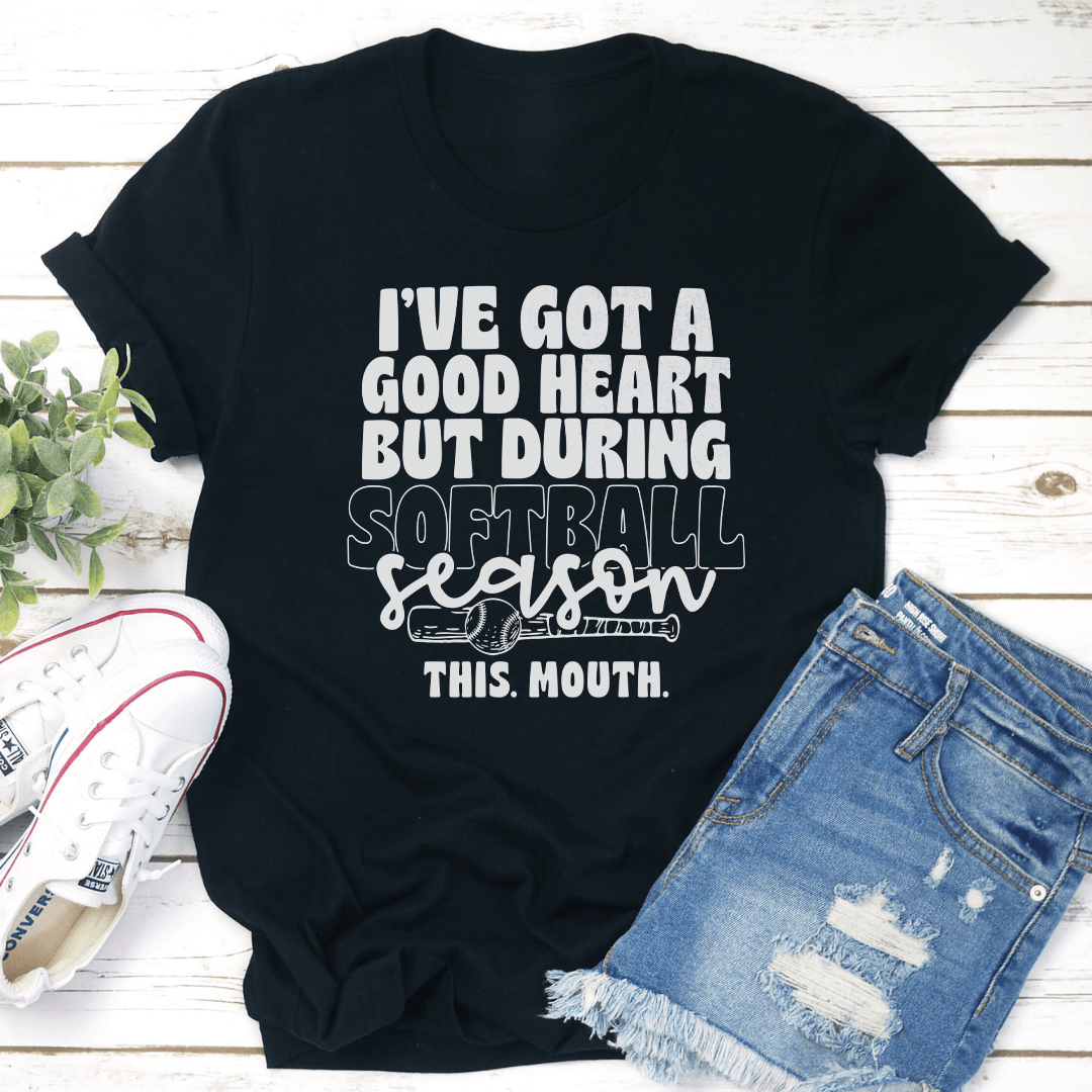 I've Got Good Heart But During Softball Season This Mouth Tee