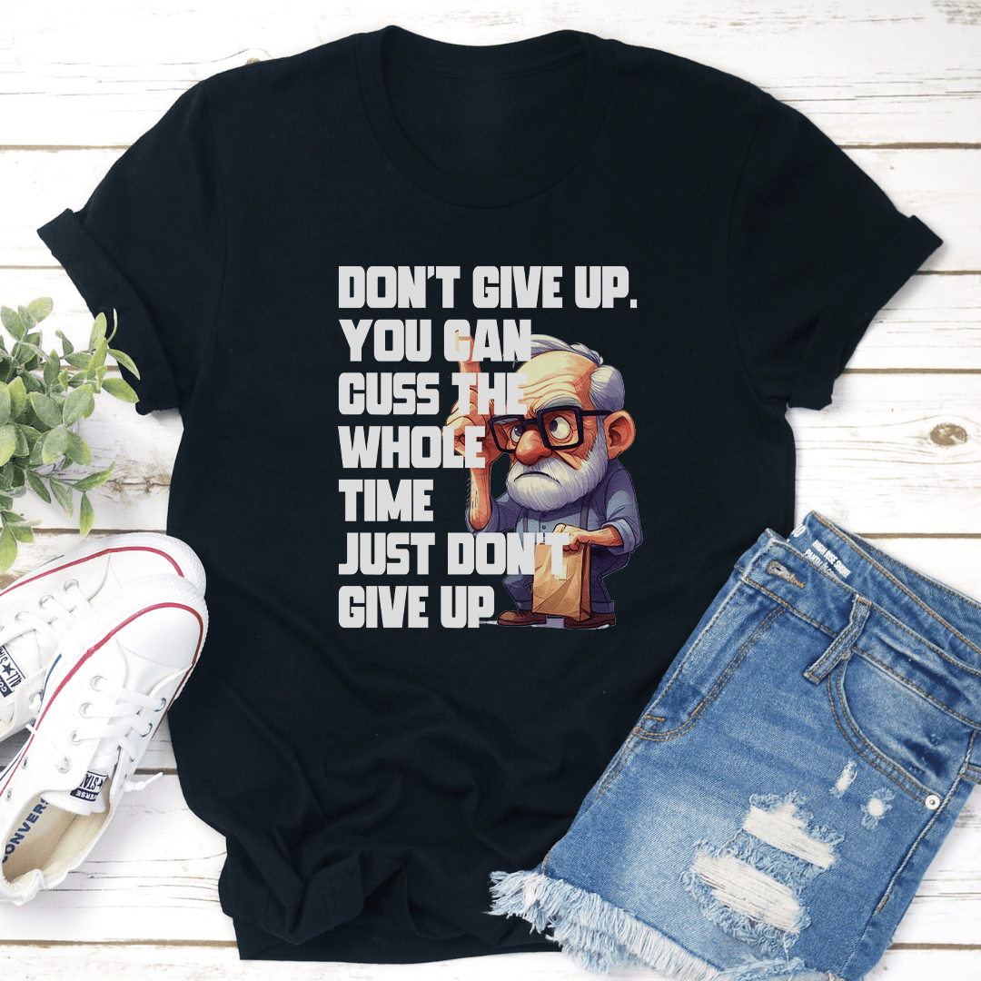 Don't Give Up You Can Guss The Whole Time Just Don't Give Up Tee