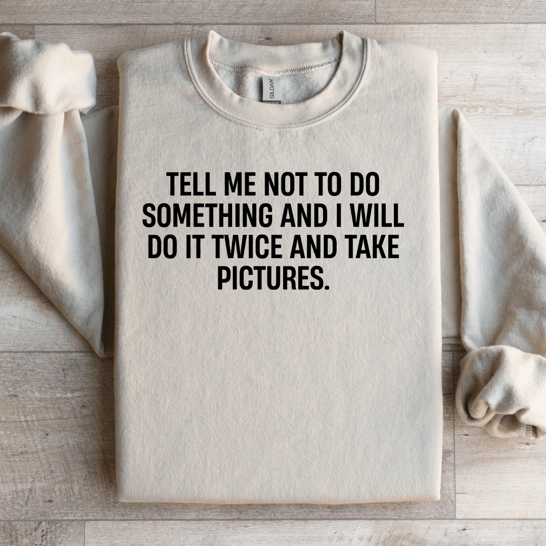 Tell Me Not To Do Something Sweatshirt