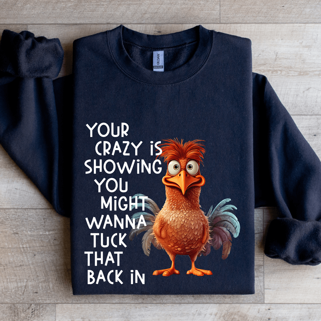 Your Crazy Is Showing You Might Wanna Tuck Sweatshirt